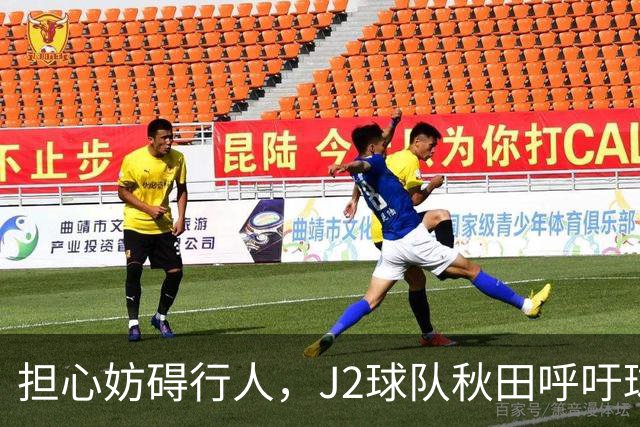 担心妨碍行人，J2球队秋田呼吁球迷在公共场合不要频繁索要合影