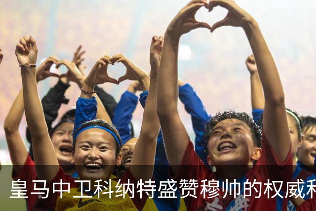 皇马中卫科纳特盛赞穆帅的权威和执教能力，表示皇马球员都愿意听从穆帅指挥！