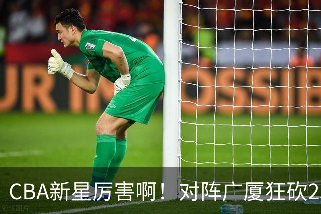 CBA新星厉害啊！对阵广厦狂砍25+7+7抢断，四川男篮后悔没要他吗